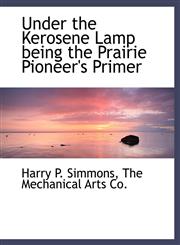 Under the Kerosene Lamp being the Prairie Pioneer's Primer,114048415X,9781140484158