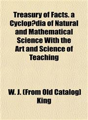 Treasury of Facts. a Cyclopædia of Natural and Mathematical Science With the Art and Science of Teaching,1153190877,9781153190879