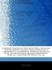 Articles On Corporate Taxation In The United States, including Limited Liability Company, Excess Profits Tax, S Corporation, C Corporation, Windfall Profits Tax, Kpmg Tax Shelter Fraud, Blocker Corporation, Series Llc,1244049719,9781244049710