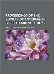 Proceedings of the Society of Antiquaries of Scotland Volume 12,1151005738,9781151005731