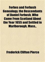 Forbes and Forbush Genealogy. the Descendants of Daniel Forbush, Who Came From Scotland About the Year 1655 and Settled in Marlborough, Mass.,,1152657607,9781152657601