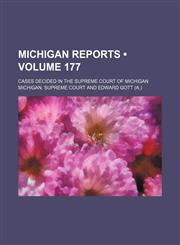 Michigan Reports (Volume 177); Cases Decided in the Supreme Court of Michigan,1154241300,9781154241303