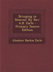 Bringing in Sheaves By REV. A.B. Earle - Primary Source Edition,1293880132,9781293880135