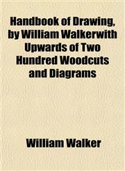 Handbook of Drawing, by William Walkerwith Upwards of Two Hundred Woodcuts and Diagrams,1152280651,9781152280656