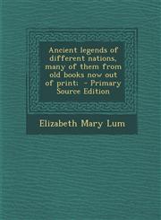 Ancient Legends of Different Nations, Many of Them from Old Books Now Out of Print; - Primary Source Edition,1287838510,9781287838517