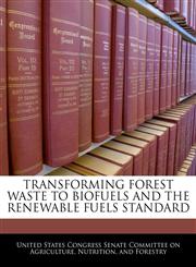 TRANSFORMING FOREST WASTE TO BIOFUELS AND THE RENEWABLE FUELS STANDARD,1240550677,9781240550678