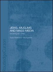 Jews, Muslims and Mass Media Mediating the 'Other',0415318394,9780415318396