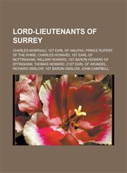 Lord-Lieutenants of Surrey Charles Montagu, 1st Earl of Halifax, Prince Rupert of the Rhine, Charles Howard, 1st Earl of Nottingham, William Howa,115562808X,9781155628080