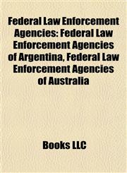 Federal Law Enforcement Agencies Federal Law Enforcement Agencies of Argentina, Federal Law Enforcement Agencies of Australia,1157830471,9781157830474