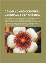 Command and Conquer - Generals 1 USA Arsenal A-10 strike, Air Field, Alexis Alexander, Ambulance, Amphibious Transport, Aurora, Aurora Alpha, Avenger, B-3 bomber, B-52 Stratofortress, Barracks, Battle drone, Battleship, Burton, C-130 Hercules, Chinook, C,1234674432,9781234674434