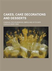 Cakes, Cake Decorations and Desserts; A Manual for Housewives, Simple and Up-To-Date,1230379525,9781230379524