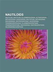 Nautiloids Nautiloid, Nautilida, Ellesmerocerida, Actinocerida, Orthocerida, Endocerida, Bactritida, Orthoceras, Discosorida, Grypoceratidae,1156544998,9781156544990