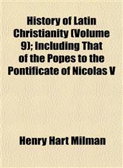 History of Latin Christianity (Volume 9); Including That of the Popes to the Pontificate of Nicolas V,1152367048,9781152367043