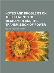 Notes and Problems on the Elements of Mechanism and the Transmission of Power,1150465832,9781150465833