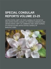 Special consular reports Volume 23-25,1130783693,9781130783698