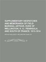 Supplementary Despatches and Memoranda of Field Marshal Arthur, Duke of Wellington, K. G,1234140772,9781234140779