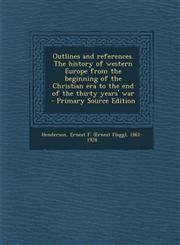 Outlines and References. the History of Western Europe from the Beginning of the Christian Era to the End of the Thirty Years' War - Primary Source Ed,1294668854,9781294668855