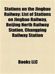 Stations on the Jingbao Railway List of Stations on Jingbao Railway, Beijing North Railway Station, Changping Railway Station,1156895243,9781156895245