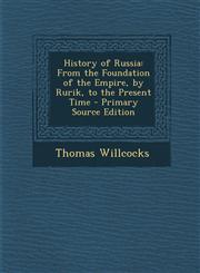 History of Russia From the Foundation of the Empire, by Rurik, to the Present Time - Primary Source Edition,1287496873,9781287496878