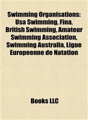 Swimming Organisations Usa Swimming, Fina, British Swimming, Amateur Swimming Association, Swimming Australia, Ligue Européenne de Natation,115550044X,9781155500447
