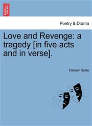 Love and Revenge a tragedy [in five acts and in verse].,1241118477,9781241118471