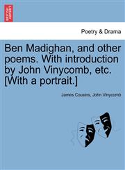 Ben Madighan, and other poems. With introduction by John Vinycomb, etc. [With a portrait.],1241107483,9781241107482
