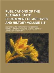 Publications of the Alabama State Department of Archives and History; Historical and patriotic societies series Volume 1-4,1236817001,9781236817006