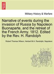 Narrative of events during the invasion of Russia by Napoleon Buonaparte, and the retreat of the French Army. 1812. Edited by the Rev. H. Randolph,1241444765,9781241444761