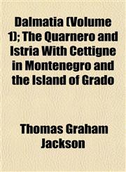 Dalmatia (Volume 1); The Quarnero and Istria With Cettigne in Montenegro and the Island of Grado,1152018442,9781152018440