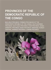 Provinces of the Democratic Republic of the Congo Bas-Uele Province, Former provinces of the Democratic Republic of the Congo, Haut-Katanga Province, Haut-Uele Province, Ituri Province, Kasai-oriental Province, Kasai Province, Kinshasa,1157690637,9781157690634