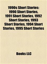 1990s Short Stories (Book Guide) 1990 Short Stories, 1991 Short Stories, 1992 Short Stories, 1993 Short Stories, 1994 Short Stories,1157751733,9781157751731