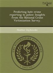 Predicting hate crime reporting to police Insights from the National Crime Victimization Survey.,1248960483,9781248960486