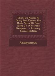 Ekonejeu Kabesi Ni Dokuj Iesu Keriso Hna Ureie Wene Ri Pene Eleni Je' O Re Pene Nengone... - Primary Source Edition,1293620289,9781293620281