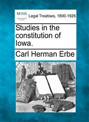 Studies in the constitution of Iowa.,1240119763,9781240119769