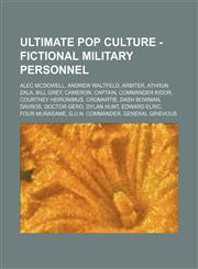 Ultimate Pop Culture - Fictional military personnel Alec McDowell, Andrew Waltfeld, Arbiter, Athrun Zala, Bill Grey, Cameron, Captain, Commander Kidor, Courtney Heironimus, Cromartie, Dash Bowman, Davros, Doctor Gero, Dylan Hunt, Edward Elric, Four Muras,1234785862,9781234785864