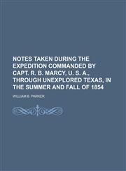 Notes taken during the expedition commanded by Capt. R. B. Marcy, U. S. A., through unexplored Texas, in the summer and fall of 1854,1150154128,9781150154126