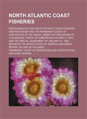 North Atlantic Coast Fisheries (Volume 6); Proceedings in the North Atlantic Coast Fisheries Arbitration Before the Permanent Court of Arbitration at the Hague. Under the Provisions of the General Treaty of Arbitration of April 4, 1908, and the Special Ag,1150750332,9781150750335