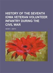History of the Seventh Iowa veteran volunteer infantry during the civil war,1154845567,9781154845563