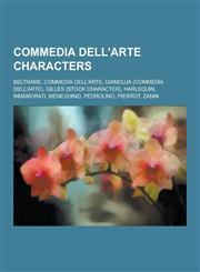 Commedia Dell'arte Characters Beltrame, Commedia Dell'arte, Gianduja (Commedia Dell'arte), Gilles (Stock Character), Harlequin, Innamorati, Meneghin,1230501452,9781230501451