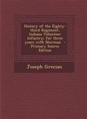 History of the Eighty-Third Regiment, Indiana Volunteer Infantry; For Three Years with Sherman - Primary Source Edition,1294800485,9781294800484