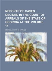 Reports of cases decided in the Court of Appeals of the State of Georgia at the Volume 14,1154220524,9781154220520