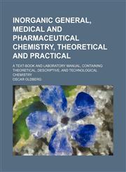 Inorganic general, medical and pharmaceutical chemistry, theoretical and practical; a text-book and laboratory manual, containing theoretical, descriptive, and technological chemistry,1154240487,9781154240481