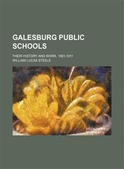 Galesburg public schools; their history and work, 1861-1911,1150997540,9781150997549