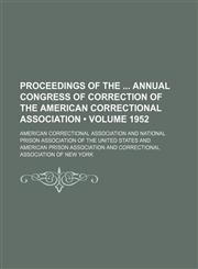 Proceedings of the Annual Congress of Correction of the American Correctional Association (Volume 1952),1154343413,9781154343410