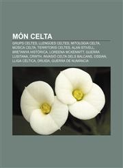 Món celta Grups celtes, Llengües celtes, Mitologia celta, Música celta, Territoris celtes, Alan Stivell, Bretanya històrica, Loreena McKennitt,1232768359,9781232768357