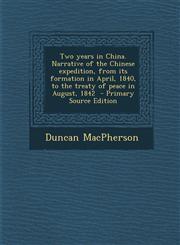 Two years in China. Narrative of the Chinese expedition, from its formation in April, 1840, to the treaty of peace in August, 1842  - Primary Source Edition,1293399809,9781293399804
