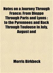 Notes on a Journey Through France; From Dieppe Through Paris and Lyons to the Pyrennees and Back Through Toulouse in July, August and,1153061651,9781153061650
