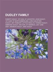 Dudley family Robert Dudley, 1st Earl of Leicester, John Dudley, 1st Duke of Northumberland, Lord Guildford Dudley, Amy Robsart,1233168711,9781233168712