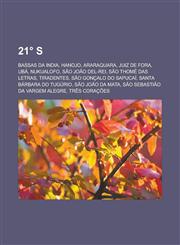 21° S Bassas da India, Hanojo, Araraquara, Juiz de Fora, Ubá, Nukualofo, São João del-Rei, São Thomé das Letras, Tiradentes, São Gonçalo do Sapucaí, Santa Bárbara do Tugúrio, São João da Mata, São Sebastião da Vargem Alegre,1232955965,9781232955962