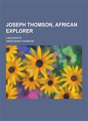 Joseph Thomson, African Explorer; A Biography,1230438920,9781230438924